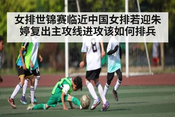 女排世锦赛临近中国女排若迎朱婷复出主攻线进攻该如何排兵
